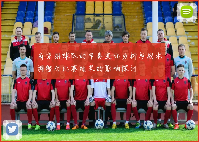 南京排球队的节奏变化分析与战术调整对比赛结果的影响探讨