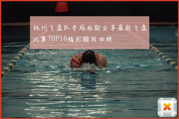 杭州飞盘队夺冠经验分享最新飞盘比赛TOP10精彩瞬间回顾