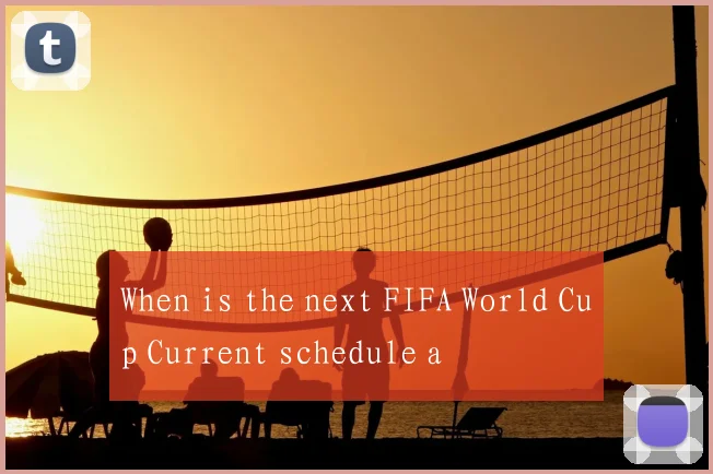 When is the next FIFA World Cup Current schedule a