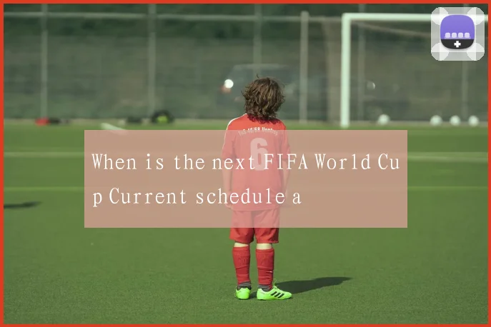 When is the next FIFA World Cup Current schedule a