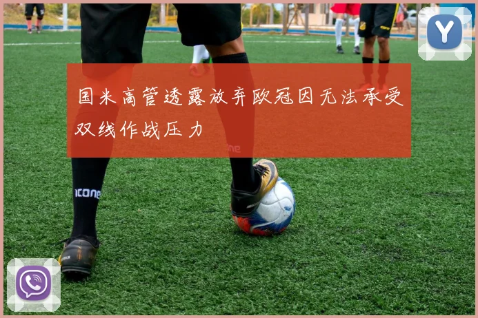 国米高管透露放弃欧冠因无法承受双线作战压力