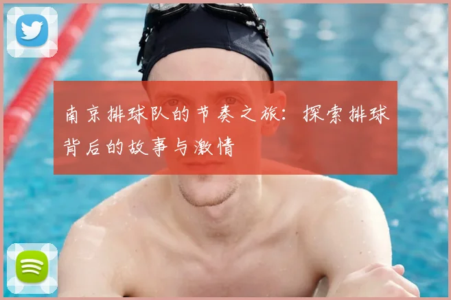 南京排球队的节奏之旅：探索排球背后的故事与激情
