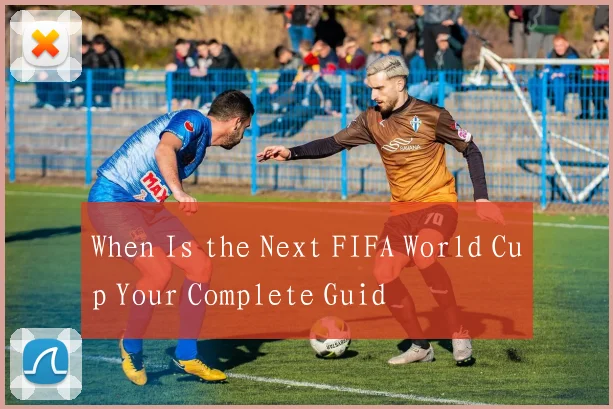 When Is the Next FIFA World Cup Your Complete Guid