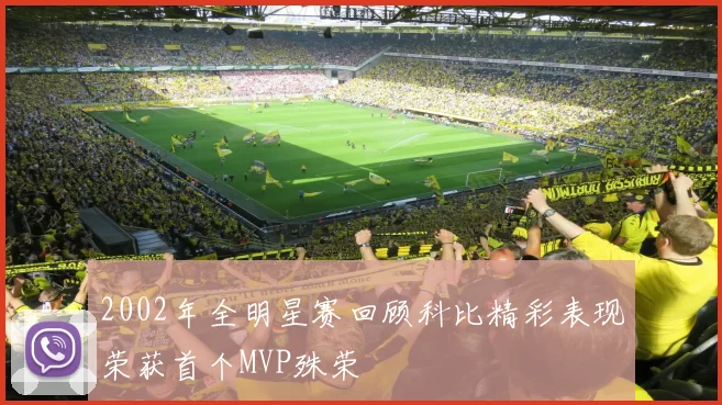 2002年全明星赛回顾科比精彩表现荣获首个MVP殊荣
