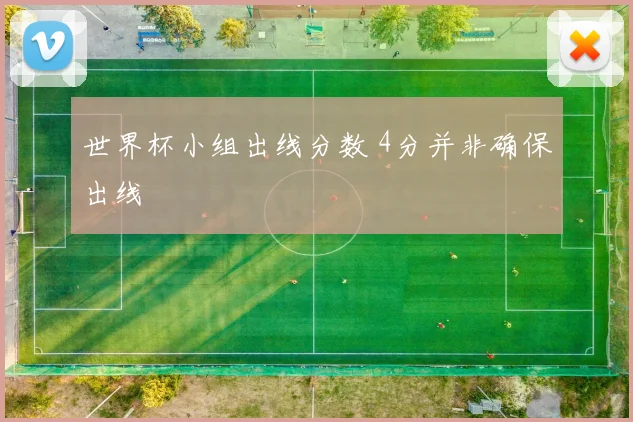 世界杯小组出线分数 4分并非确保出线