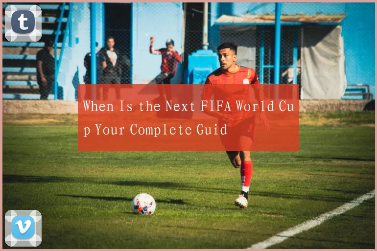 When Is the Next FIFA World Cup Your Complete Guid