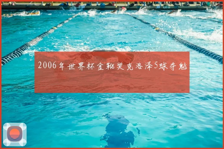 2006年世界杯金靴奖克洛泽5球夺魁