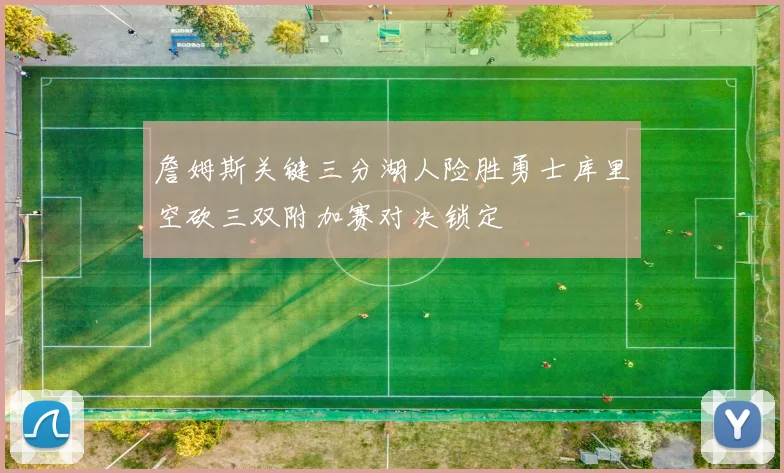 詹姆斯关键三分湖人险胜勇士库里空砍三双附加赛对决锁定