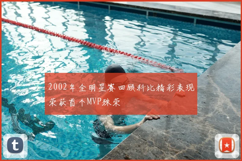 2002年全明星赛回顾科比精彩表现荣获首个MVP殊荣