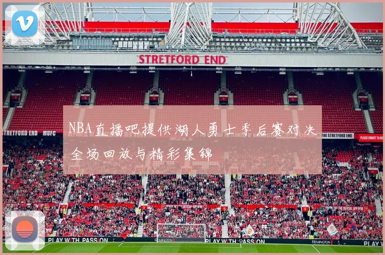 NBA直播吧提供湖人勇士季后赛对决全场回放与精彩集锦
