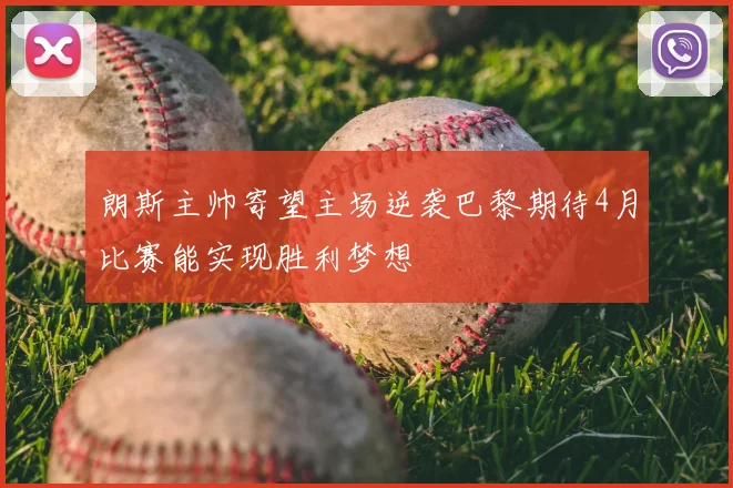 朗斯主帅寄望主场逆袭巴黎期待4月比赛能实现胜利梦想