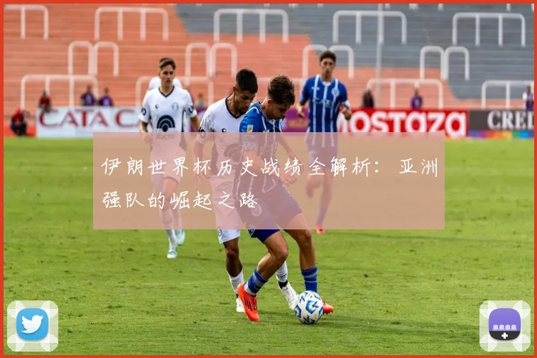 伊朗世界杯历史战绩全解析：亚洲强队的崛起之路